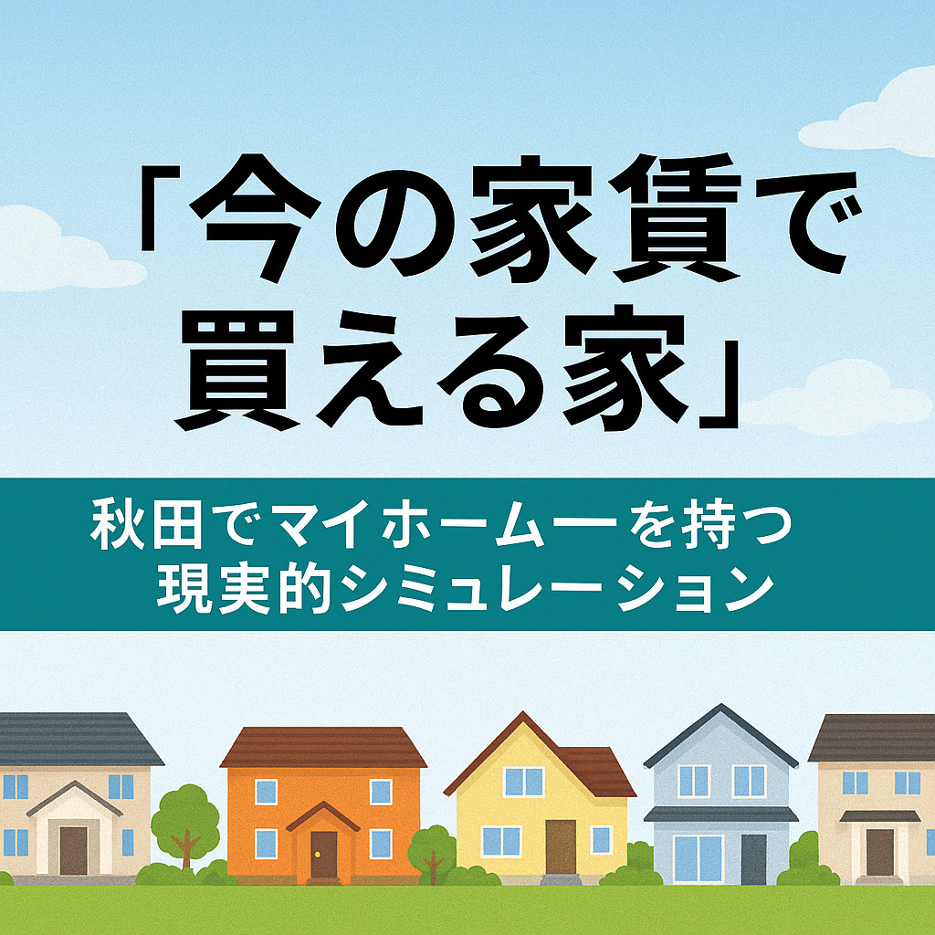 今の家賃で買える家” 秋田でマイホームを持つ現実的シミュレーション