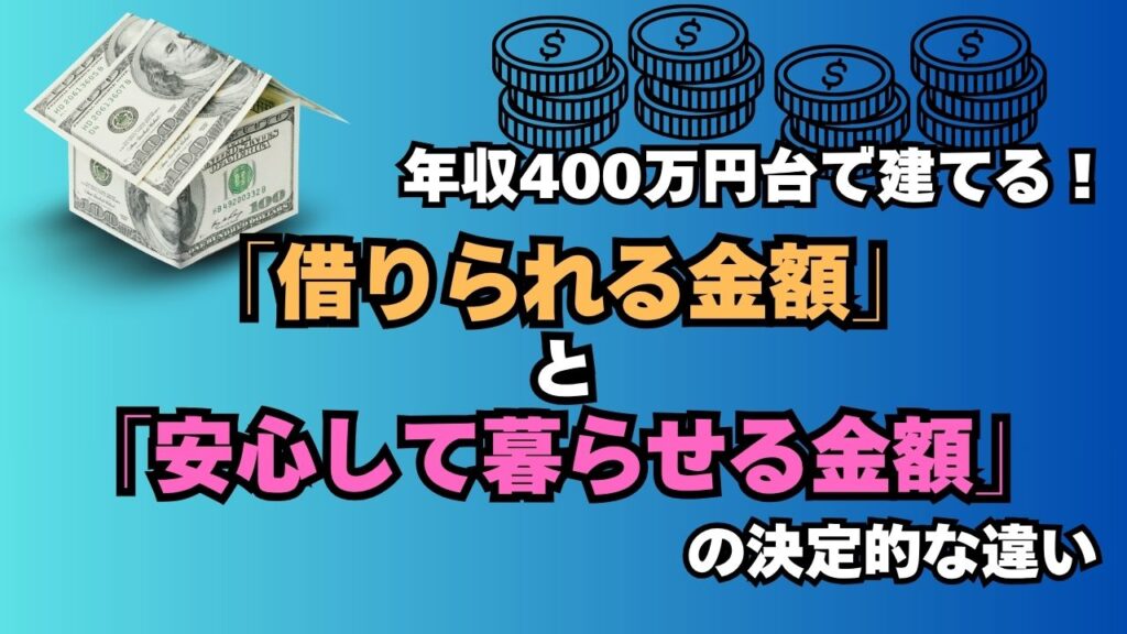 年収400万円台で建てる！「借りられる金額」と「安心して暮らせる金額」の決定的な違い